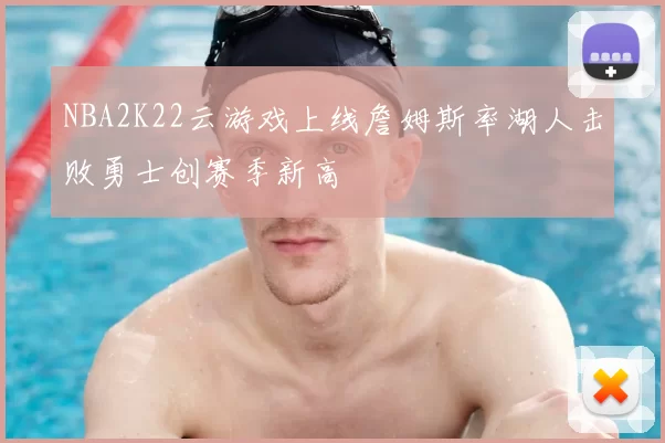 NBA2K22云游戏上线詹姆斯率湖人击败勇士创赛季新高
