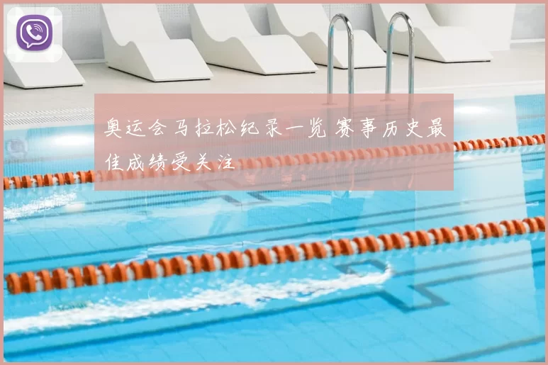 奥运会马拉松纪录一览 赛事历史最佳成绩受关注