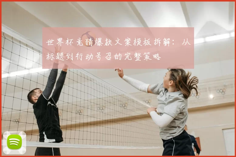 世界杯竞猜爆款文案模板拆解：从标题到行动号召的完整策略