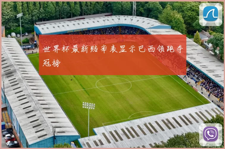世界杯最新赔率表显示巴西领跑夺冠榜