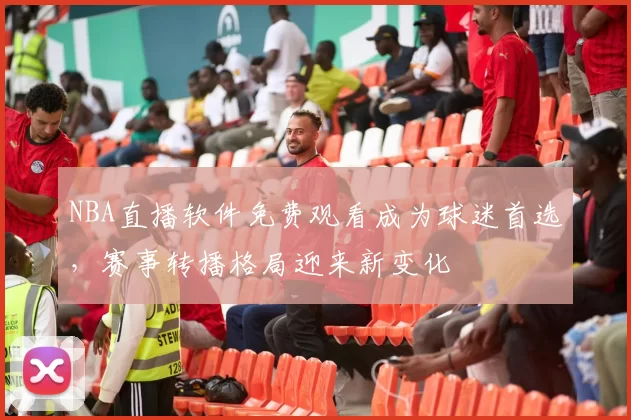 NBA直播软件免费观看成为球迷首选,赛事转播格局迎来新变化