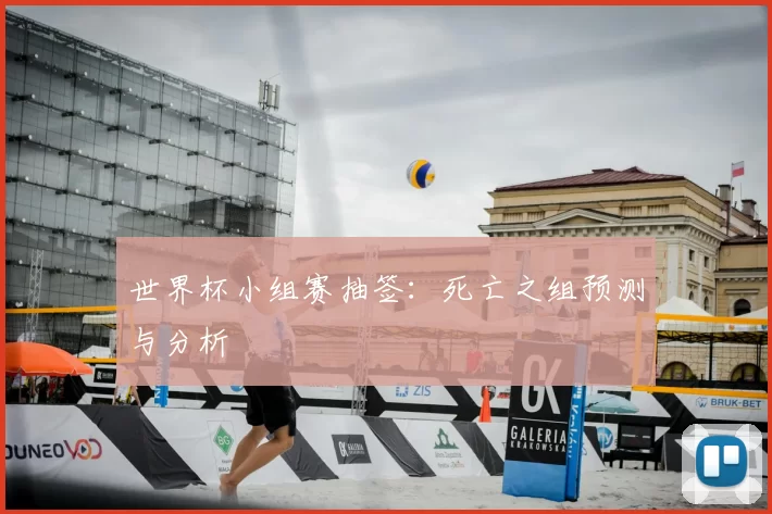 世界杯小组赛抽签:死亡之组预测与分析
