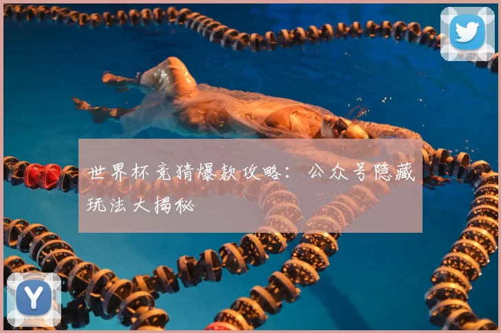 世界杯竞猜爆款攻略:公众号隐藏玩法大揭秘