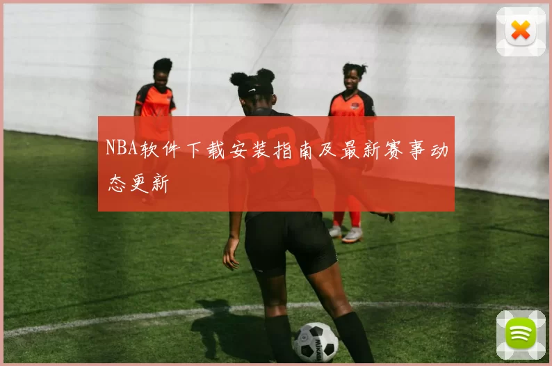 NBA软件下载安装指南及最新赛事动态更新