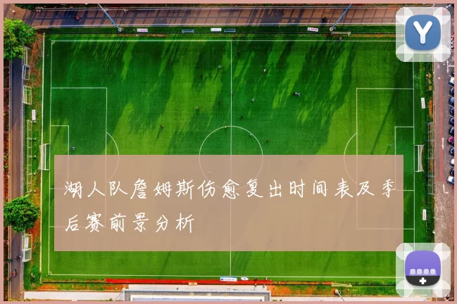 湖人队詹姆斯伤愈复出时间表及季后赛前景分析